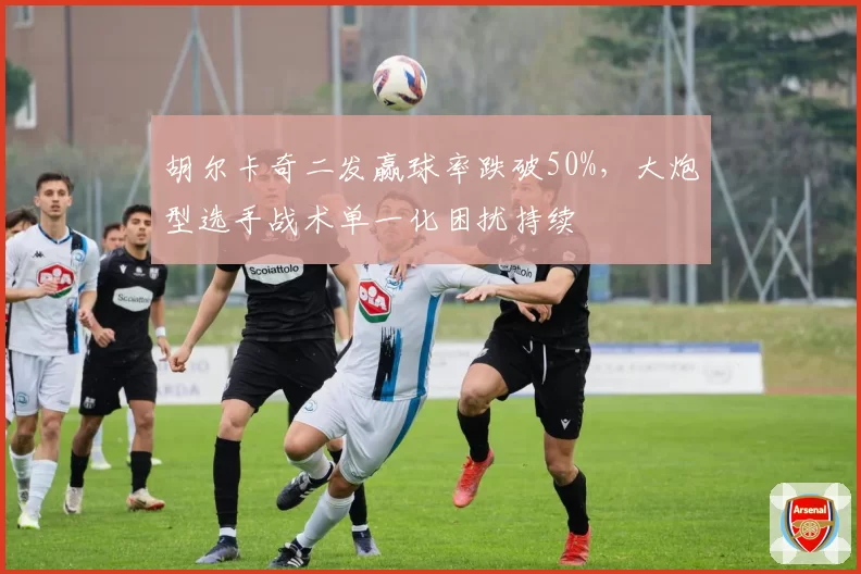 胡尔卡奇二发赢球率跌破50%，大炮型选手战术单一化困扰持续