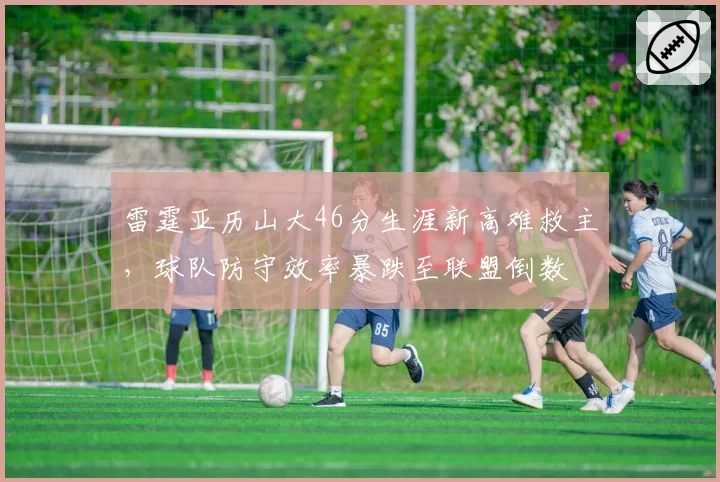 雷霆亚历山大46分生涯新高难救主，球队防守效率暴跌至联盟倒数