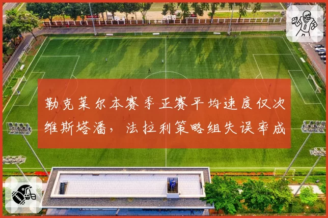 勒克莱尔本赛季正赛平均速度仅次维斯塔潘,法拉利策略组失误率成隐忧