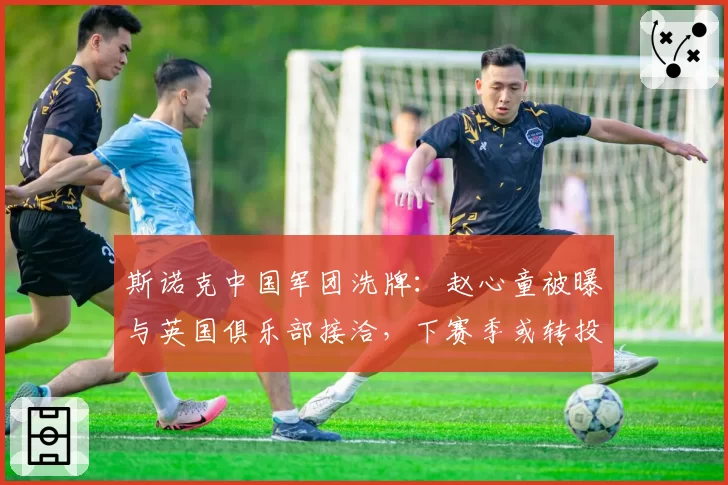 斯诺克中国军团洗牌:赵心童被曝与英国俱乐部接洽,下赛季或转投海外