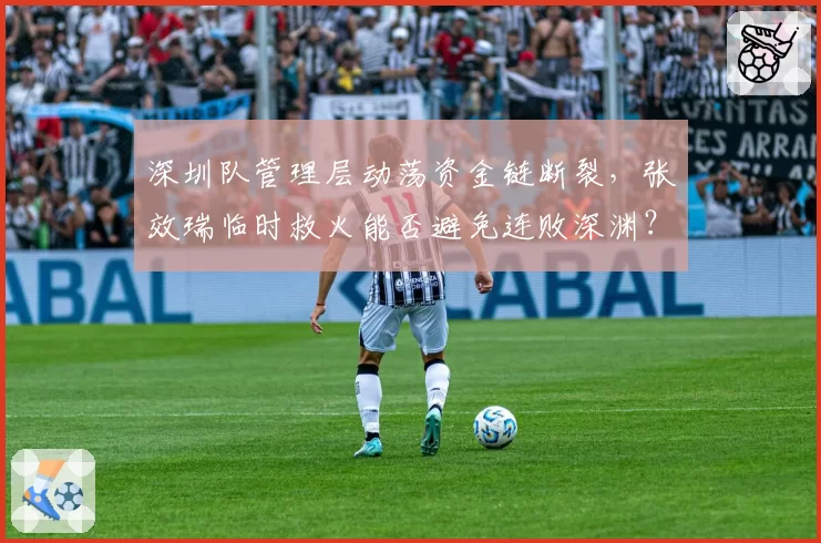 深圳队管理层动荡资金链断裂，张效瑞临时救火能否避免连败深渊？